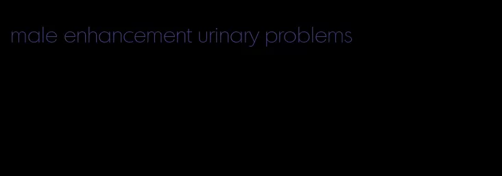 male enhancement urinary problems