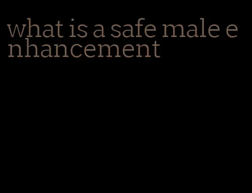 what is a safe male enhancement