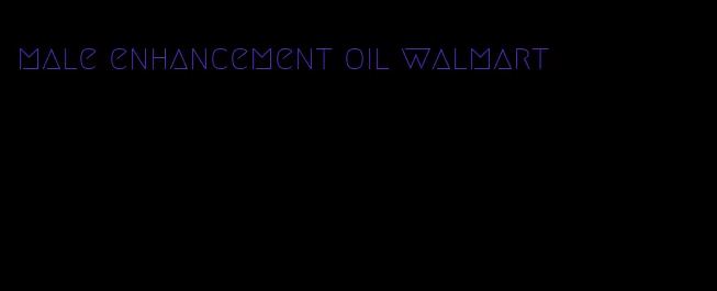 male enhancement oil walmart