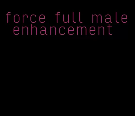 force full male enhancement