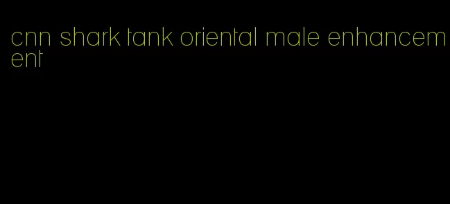 cnn shark tank oriental male enhancement