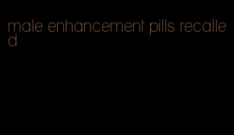 male enhancement pills recalled