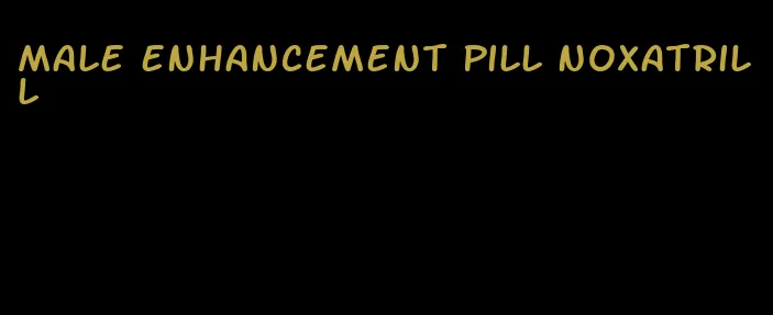 male enhancement pill noxatrill