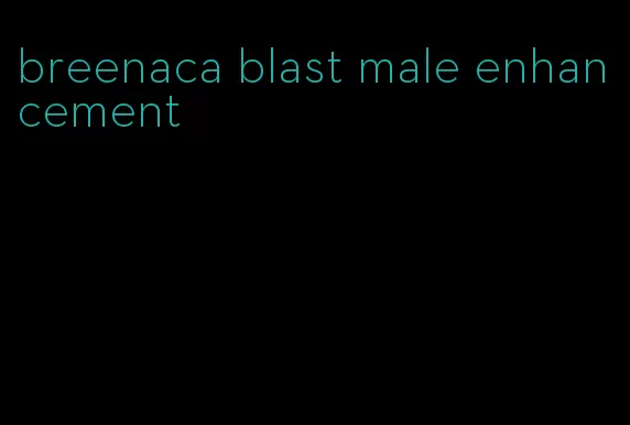 breenaca blast male enhancement