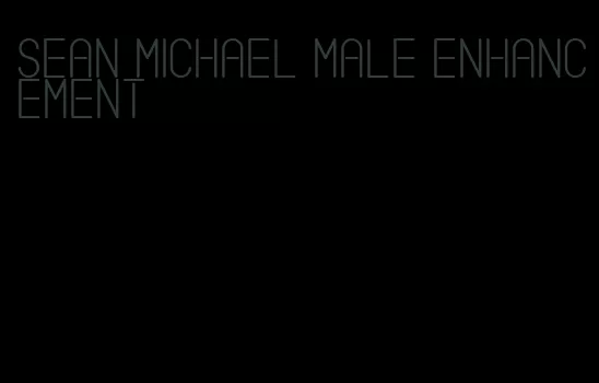 sean michael male enhancement