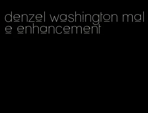 denzel washington male enhancement