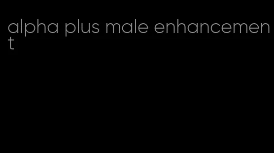 alpha plus male enhancement