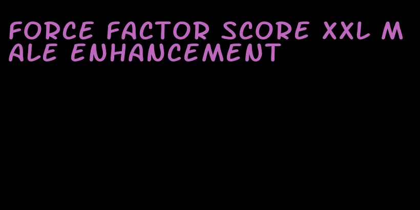 force factor score xxl male enhancement