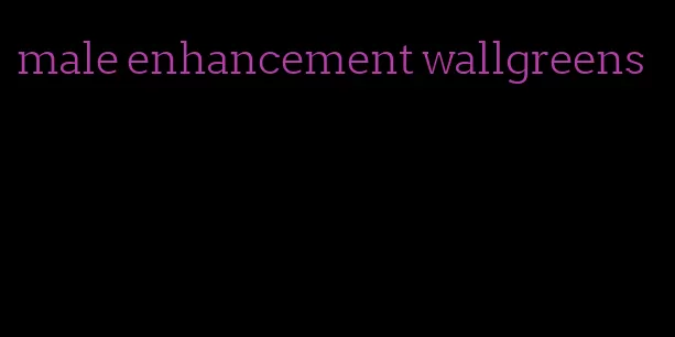 male enhancement wallgreens