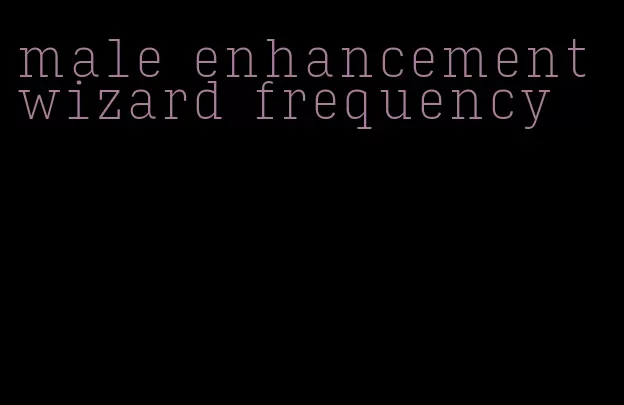 male enhancement wizard frequency