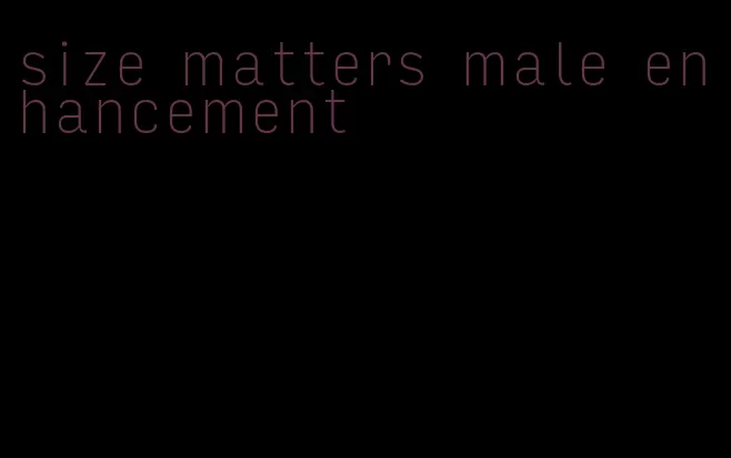 size matters male enhancement