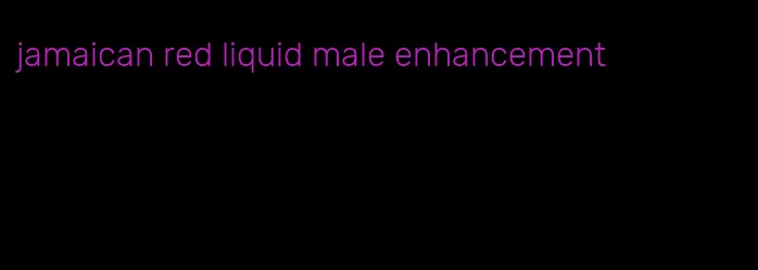 jamaican red liquid male enhancement