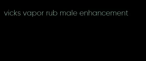 vicks vapor rub male enhancement