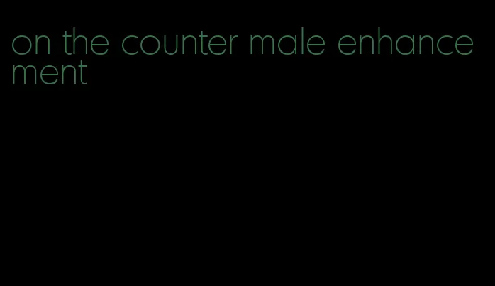 on the counter male enhancement