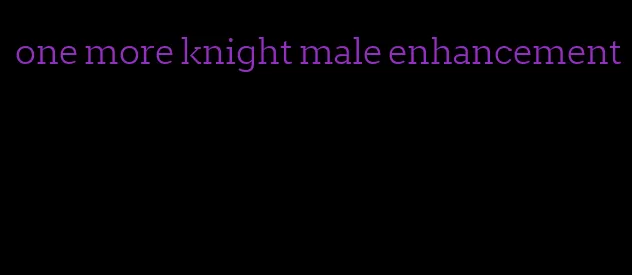 one more knight male enhancement