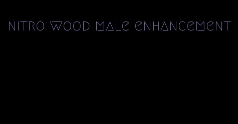 nitro wood male enhancement