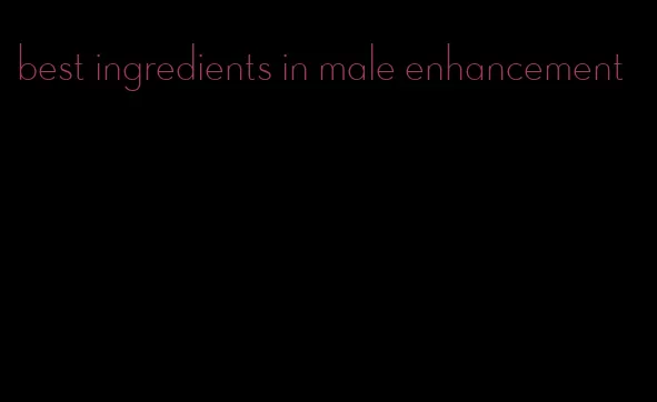 best ingredients in male enhancement