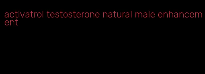 activatrol testosterone natural male enhancement