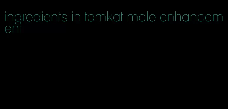 ingredients in tomkat male enhancement