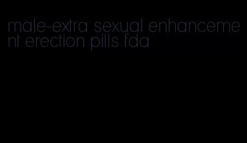 male-extra sexual enhancement erection pills fda