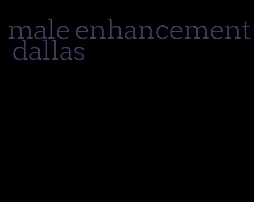 male enhancement dallas