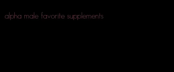 alpha male favorite supplements