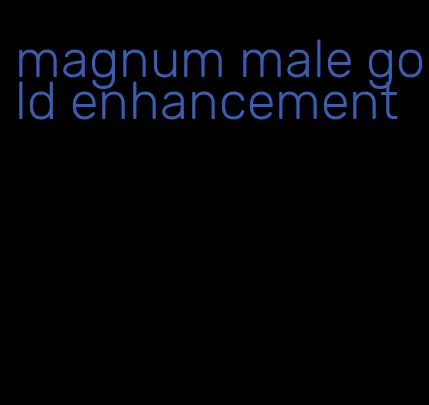 magnum male gold enhancement