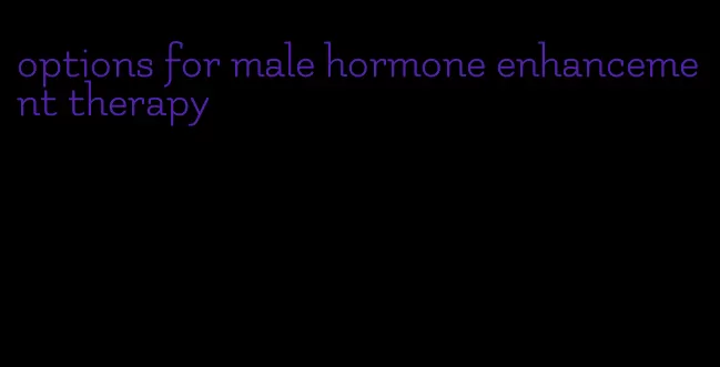 options for male hormone enhancement therapy