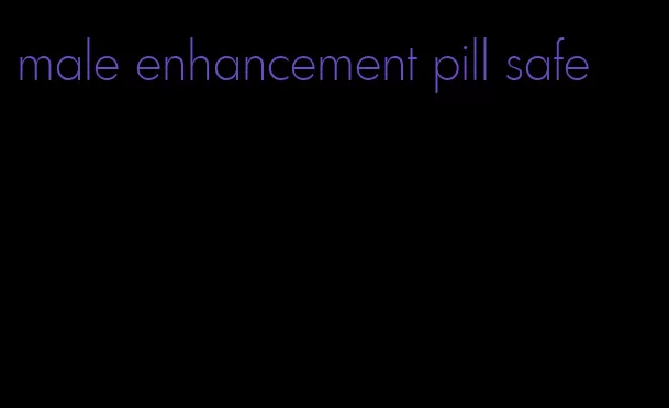 male enhancement pill safe