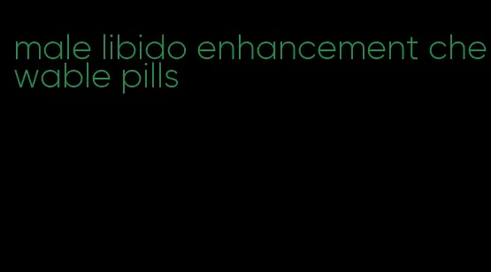 male libido enhancement chewable pills