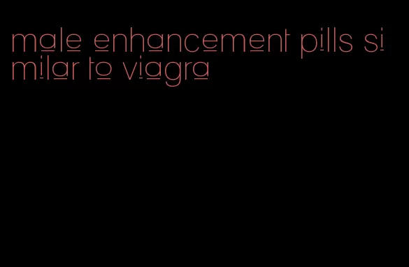 male enhancement pills similar to viagra