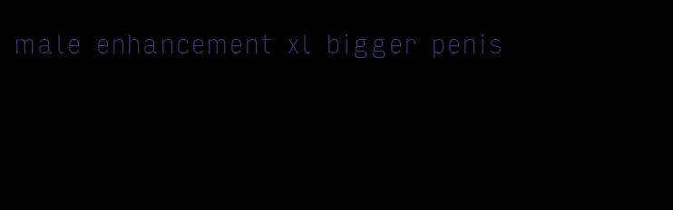 male enhancement xl bigger penis