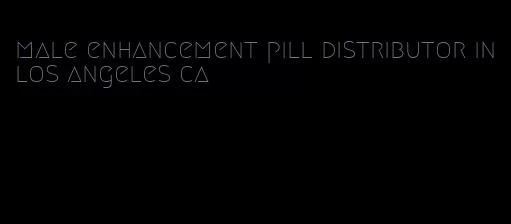 male enhancement pill distributor in los angeles ca