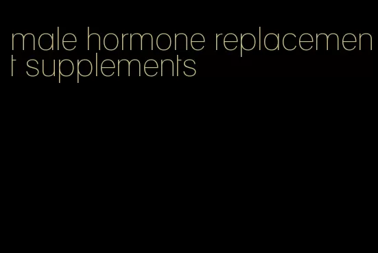 male hormone replacement supplements