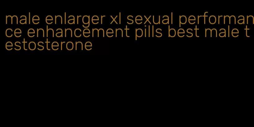 male enlarger xl sexual performance enhancement pills best male testosterone