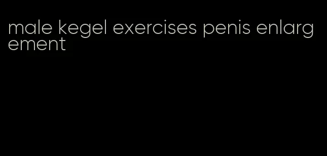 male kegel exercises penis enlargement