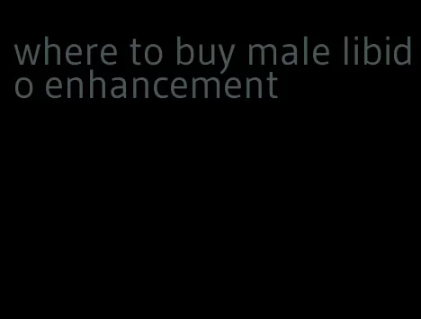 where to buy male libido enhancement