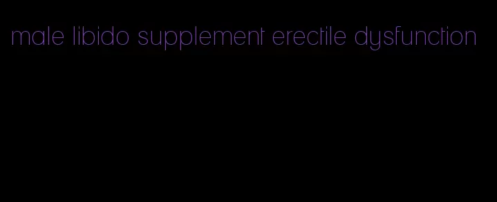 male libido supplement erectile dysfunction