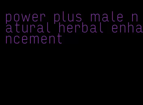 power plus male natural herbal enhancement