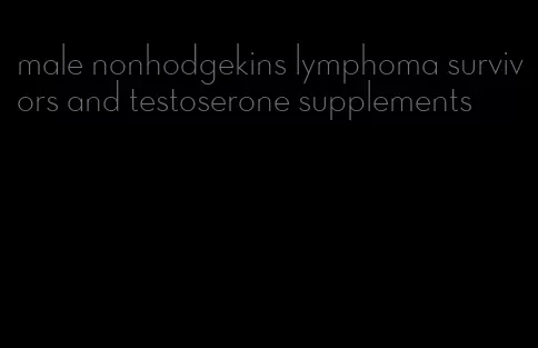 male nonhodgekins lymphoma survivors and testoserone supplements