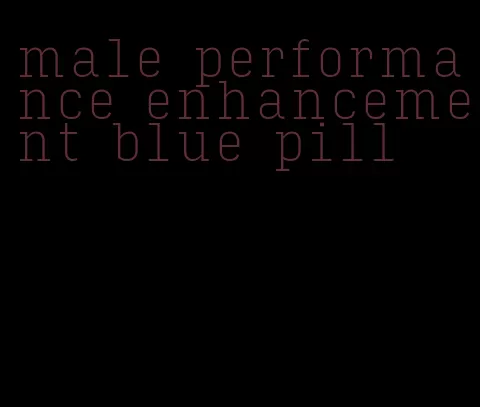 male performance enhancement blue pill