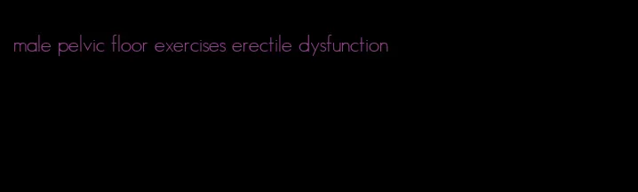 male pelvic floor exercises erectile dysfunction