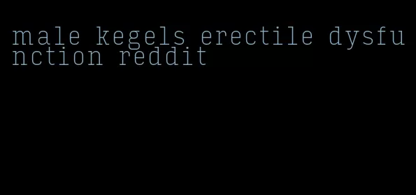 male kegels erectile dysfunction reddit