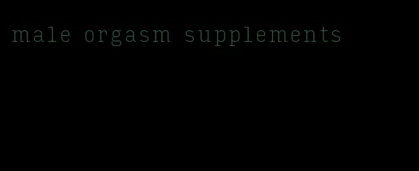 male orgasm supplements