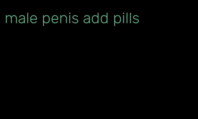 male penis add pills