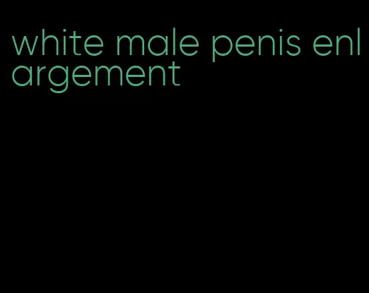 white male penis enlargement