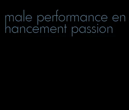 male performance enhancement passion