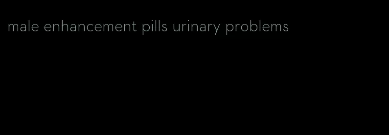 male enhancement pills urinary problems