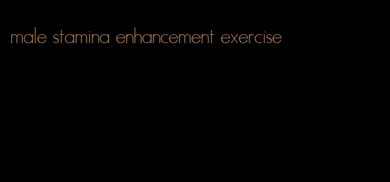 male stamina enhancement exercise