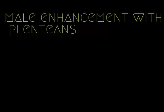 male enhancement with plenteans